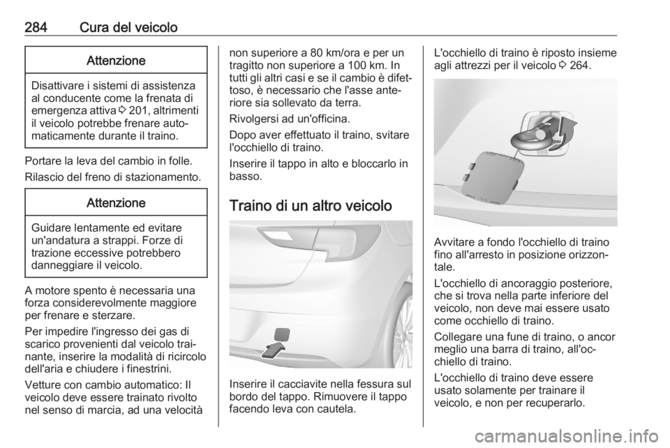 OPEL ASTRA K 2020  Manuale di uso e manutenzione (in Italian) 284Cura del veicoloAttenzione
Disattivare i sistemi di assistenza
al conducente come la frenata di
emergenza attiva  3 201 , altrimenti
il veicolo potrebbe frenare auto‐
maticamente durante il train