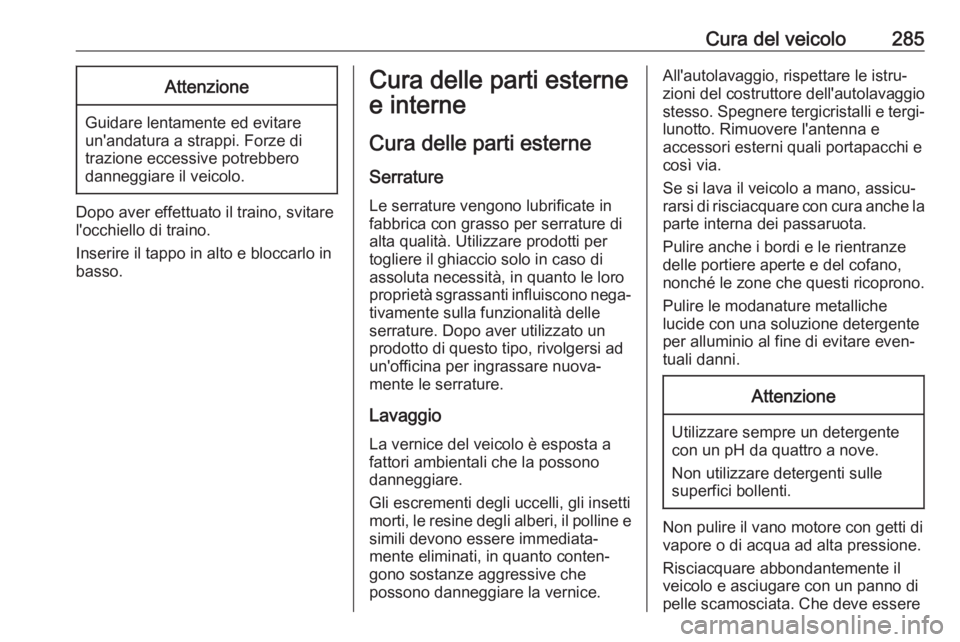 OPEL ASTRA K 2020  Manuale di uso e manutenzione (in Italian) Cura del veicolo285Attenzione
Guidare lentamente ed evitare
un'andatura a strappi. Forze di
trazione eccessive potrebbero
danneggiare il veicolo.
Dopo aver effettuato il traino, svitare
l'occh
