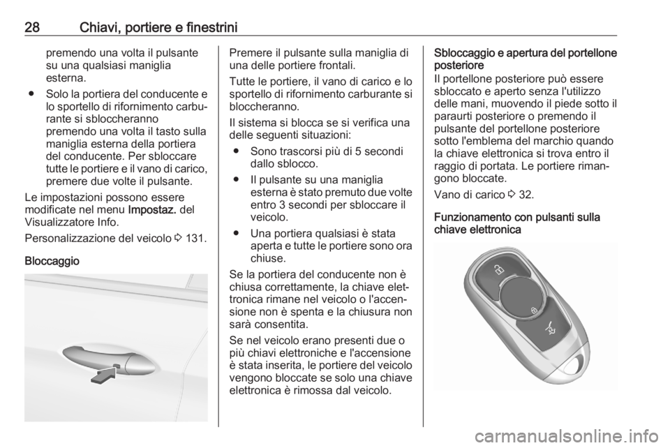 OPEL ASTRA K 2020  Manuale di uso e manutenzione (in Italian) 28Chiavi, portiere e finestrinipremendo una volta il pulsante
su una qualsiasi maniglia
esterna.
● Solo la portiera del conducente e
lo sportello di rifornimento carbu‐ rante si sbloccheranno
prem