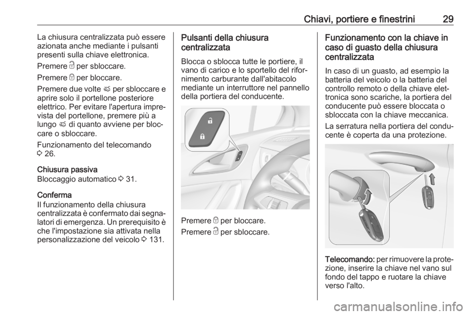 OPEL ASTRA K 2020 Manuale di uso e manutenzione (in Italian) Chiavi, portiere e finestrini29La chiusura centralizzata può essere
azionata anche mediante i pulsanti
presenti sulla chiave elettronica.
Premere c per sbloccare.
Premere e per bloccare.
Premere du OPEL ASTRA K 2020 Manuale di uso e manutenzione (in Italian) Chiavi, portiere e finestrini29La chiusura centralizzata può essere
azionata anche mediante i pulsanti
presenti sulla chiave elettronica.
Premere c per sbloccare.
Premere e per bloccare.
Premere du
