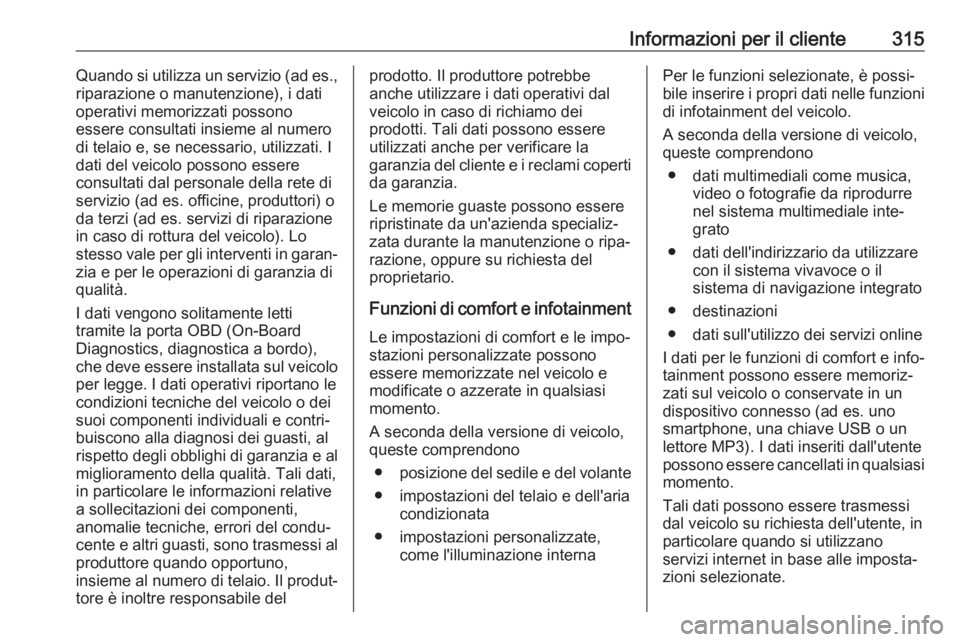 OPEL ASTRA K 2020  Manuale di uso e manutenzione (in Italian) Informazioni per il cliente315Quando si utilizza un servizio (ad es.,
riparazione o manutenzione), i dati
operativi memorizzati possono
essere consultati insieme al numero
di telaio e, se necessario, 