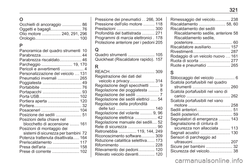 OPEL ASTRA K 2020  Manuale di uso e manutenzione (in Italian) 321OOcchielli di ancoraggio  ................86
Oggetti e bagagli .......................... 76
Olio motore  ................240, 291, 296
Orologio ...................................... 100
P Panoram