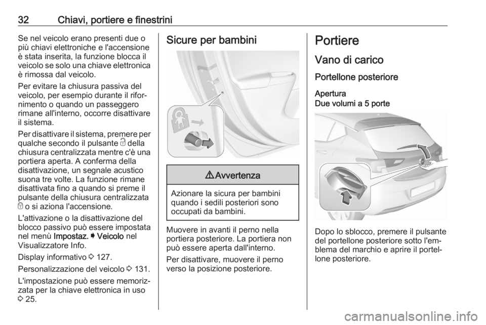 OPEL ASTRA K 2020 Manuale di uso e manutenzione (in Italian) 32Chiavi, portiere e finestriniSe nel veicolo erano presenti due o
più chiavi elettroniche e l'accensione
è stata inserita, la funzione blocca il
veicolo se solo una chiave elettronica è rimoss OPEL ASTRA K 2020 Manuale di uso e manutenzione (in Italian) 32Chiavi, portiere e finestriniSe nel veicolo erano presenti due o
più chiavi elettroniche e l'accensione
è stata inserita, la funzione blocca il
veicolo se solo una chiave elettronica è rimoss