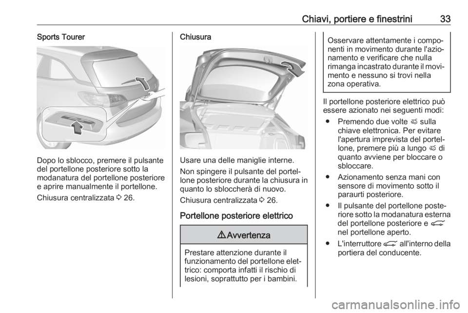 OPEL ASTRA K 2020 Manuale di uso e manutenzione (in Italian) Chiavi, portiere e finestrini33Sports Tourer
Dopo lo sblocco, premere il pulsante
del portellone posteriore sotto la modanatura del portellone posteriore
e aprire manualmente il portellone.
Chiusura c OPEL ASTRA K 2020 Manuale di uso e manutenzione (in Italian) Chiavi, portiere e finestrini33Sports Tourer
Dopo lo sblocco, premere il pulsante
del portellone posteriore sotto la modanatura del portellone posteriore
e aprire manualmente il portellone.
Chiusura c