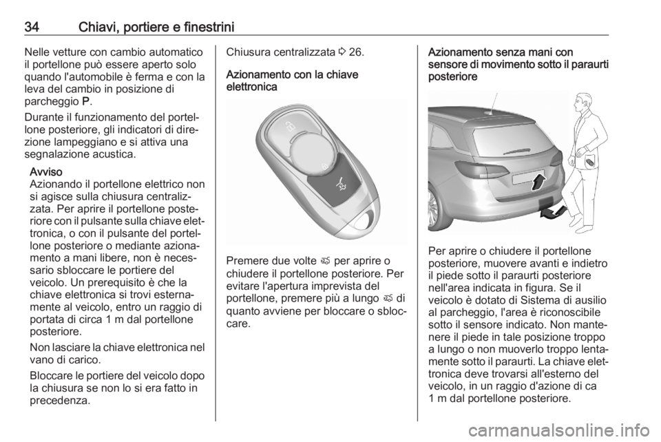 OPEL ASTRA K 2020 Manuale di uso e manutenzione (in Italian) 34Chiavi, portiere e finestriniNelle vetture con cambio automaticoil portellone può essere aperto solo
quando l'automobile è ferma e con la
leva del cambio in posizione di
parcheggio P.
Durante OPEL ASTRA K 2020 Manuale di uso e manutenzione (in Italian) 34Chiavi, portiere e finestriniNelle vetture con cambio automaticoil portellone può essere aperto solo
quando l'automobile è ferma e con la
leva del cambio in posizione di
parcheggio P.
Durante