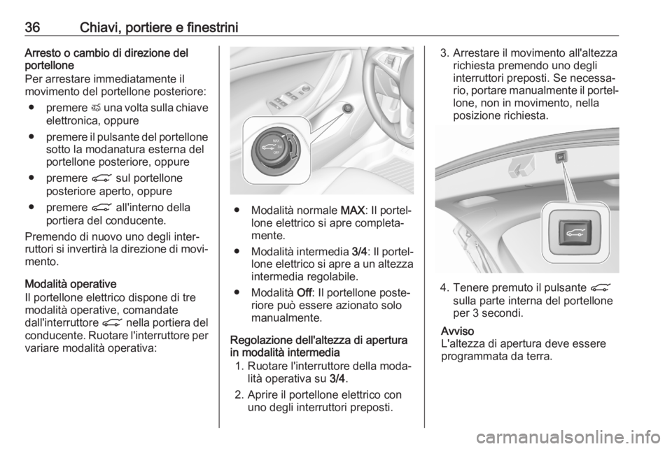 OPEL ASTRA K 2020 Manuale di uso e manutenzione (in Italian) 36Chiavi, portiere e finestriniArresto o cambio di direzione del
portellone
Per arrestare immediatamente il
movimento del portellone posteriore:
● premere X una volta sulla chiave
elettronica, oppu OPEL ASTRA K 2020 Manuale di uso e manutenzione (in Italian) 36Chiavi, portiere e finestriniArresto o cambio di direzione del
portellone
Per arrestare immediatamente il
movimento del portellone posteriore:
● premere X una volta sulla chiave
elettronica, oppu