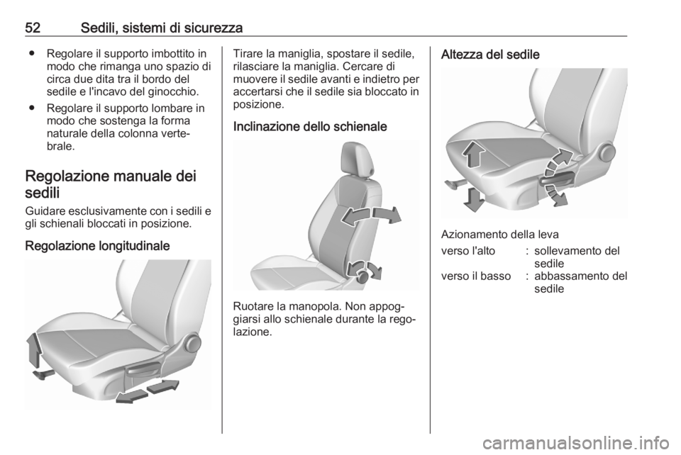 OPEL ASTRA K 2020 Manuale di uso e manutenzione (in Italian) 52Sedili, sistemi di sicurezza● Regolare il supporto imbottito inmodo che rimanga uno spazio di
circa due dita tra il bordo del sedile e l'incavo del ginocchio.
● Regolare il supporto lombare OPEL ASTRA K 2020 Manuale di uso e manutenzione (in Italian) 52Sedili, sistemi di sicurezza● Regolare il supporto imbottito inmodo che rimanga uno spazio di
circa due dita tra il bordo del sedile e l'incavo del ginocchio.
● Regolare il supporto lombare