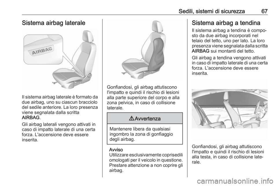 OPEL ASTRA K 2020 Manuale di uso e manutenzione (in Italian) Sedili, sistemi di sicurezza67Sistema airbag laterale
Il sistema airbag laterale è formato dadue airbag, uno su ciascun bracciolo
del sedile anteriore. La loro presenza
viene segnalata dalla scritta
OPEL ASTRA K 2020 Manuale di uso e manutenzione (in Italian) Sedili, sistemi di sicurezza67Sistema airbag laterale
Il sistema airbag laterale è formato dadue airbag, uno su ciascun bracciolo
del sedile anteriore. La loro presenza
viene segnalata dalla scritta