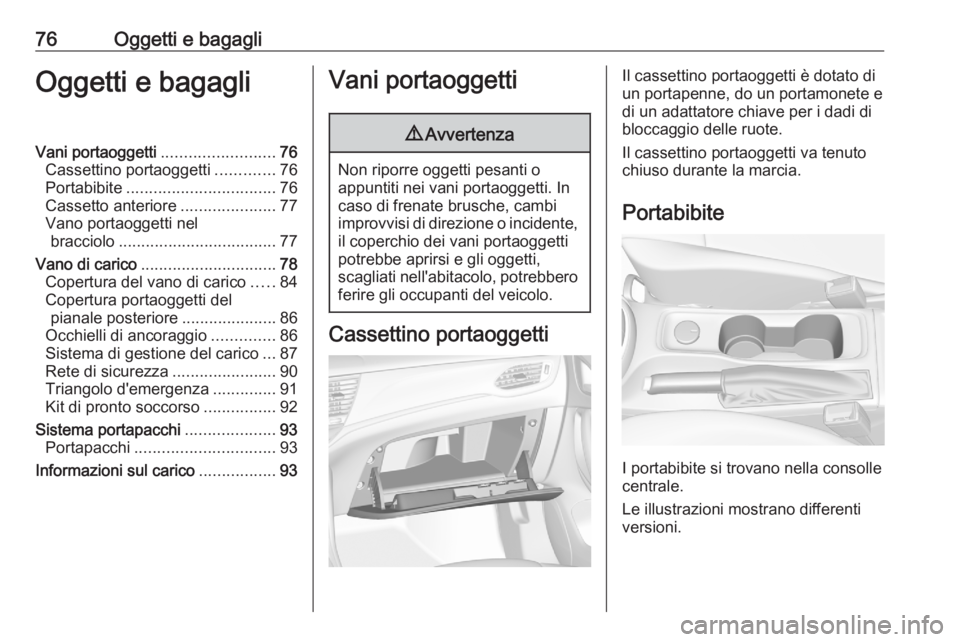 OPEL ASTRA K 2020  Manuale di uso e manutenzione (in Italian) 76Oggetti e bagagliOggetti e bagagliVani portaoggetti.........................76
Cassettino portaoggetti .............76
Portabibite ................................. 76
Cassetto anteriore ...........