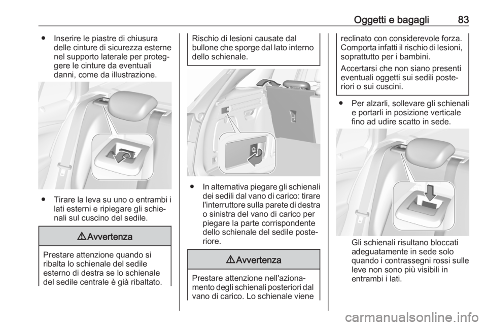 OPEL ASTRA K 2020 Manuale di uso e manutenzione (in Italian) Oggetti e bagagli83● Inserire le piastre di chiusuradelle cinture di sicurezza esternenel supporto laterale per proteg‐
gere le cinture da eventuali
danni, come da illustrazione.
● Tirare la lev OPEL ASTRA K 2020 Manuale di uso e manutenzione (in Italian) Oggetti e bagagli83● Inserire le piastre di chiusuradelle cinture di sicurezza esternenel supporto laterale per proteg‐
gere le cinture da eventuali
danni, come da illustrazione.
● Tirare la lev
