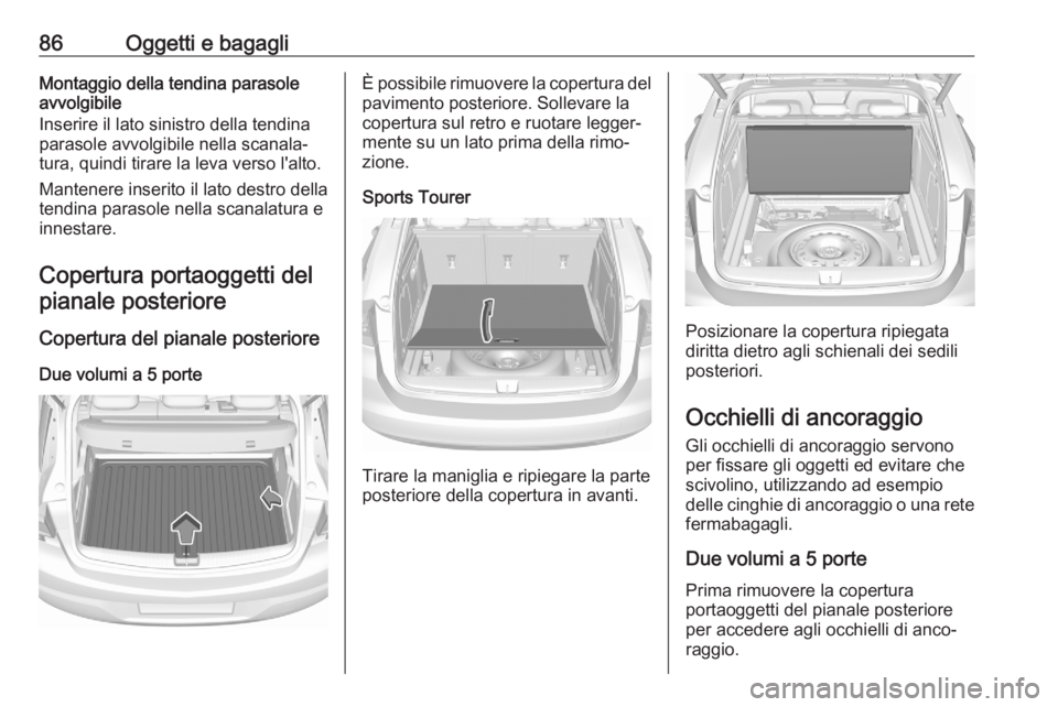 OPEL ASTRA K 2020 Manuale di uso e manutenzione (in Italian) 86Oggetti e bagagliMontaggio della tendina parasoleavvolgibile
Inserire il lato sinistro della tendina
parasole avvolgibile nella scanala‐
tura, quindi tirare la leva verso l'alto.
Mantenere ins OPEL ASTRA K 2020 Manuale di uso e manutenzione (in Italian) 86Oggetti e bagagliMontaggio della tendina parasoleavvolgibile
Inserire il lato sinistro della tendina
parasole avvolgibile nella scanala‐
tura, quindi tirare la leva verso l'alto.
Mantenere ins