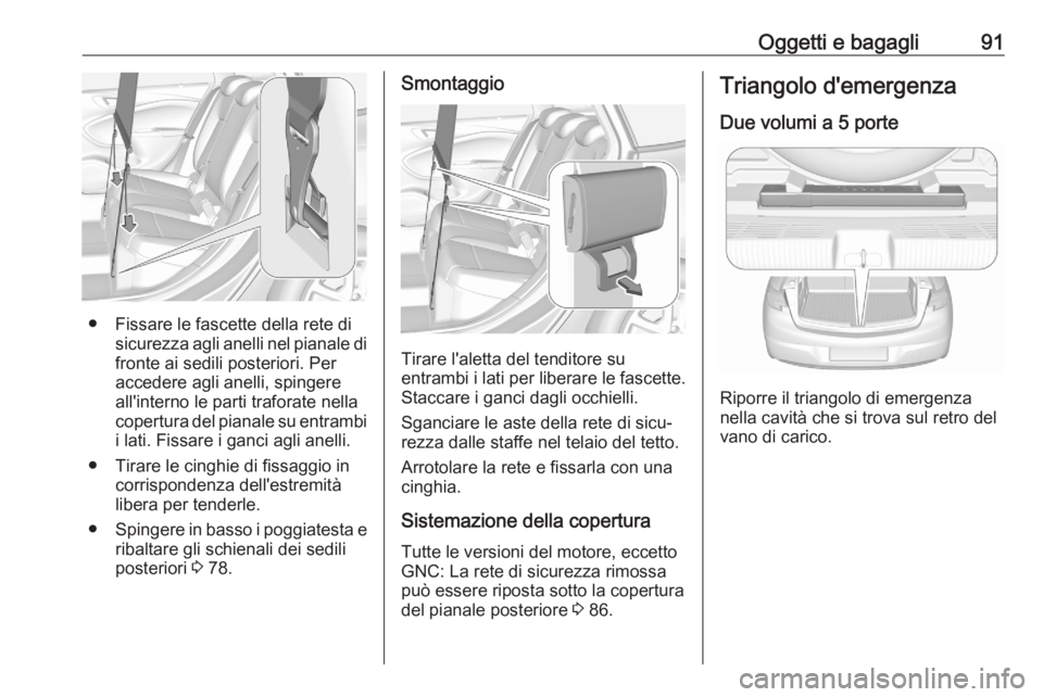OPEL ASTRA K 2020 Manuale di uso e manutenzione (in Italian) Oggetti e bagagli91
● Fissare le fascette della rete disicurezza agli anelli nel pianale di
fronte ai sedili posteriori. Per
accedere agli anelli, spingere
all'interno le parti traforate nella
c OPEL ASTRA K 2020 Manuale di uso e manutenzione (in Italian) Oggetti e bagagli91
● Fissare le fascette della rete disicurezza agli anelli nel pianale di
fronte ai sedili posteriori. Per
accedere agli anelli, spingere
all'interno le parti traforate nella
c