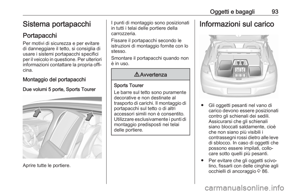 OPEL ASTRA K 2020 Manuale di uso e manutenzione (in Italian) Oggetti e bagagli93Sistema portapacchi
Portapacchi
Per motivi di sicurezza e per evitare di danneggiare il tetto, si consiglia di
usare i sistemi portapacchi specifici
per il veicolo in questione. Per OPEL ASTRA K 2020 Manuale di uso e manutenzione (in Italian) Oggetti e bagagli93Sistema portapacchi
Portapacchi
Per motivi di sicurezza e per evitare di danneggiare il tetto, si consiglia di
usare i sistemi portapacchi specifici
per il veicolo in questione. Per