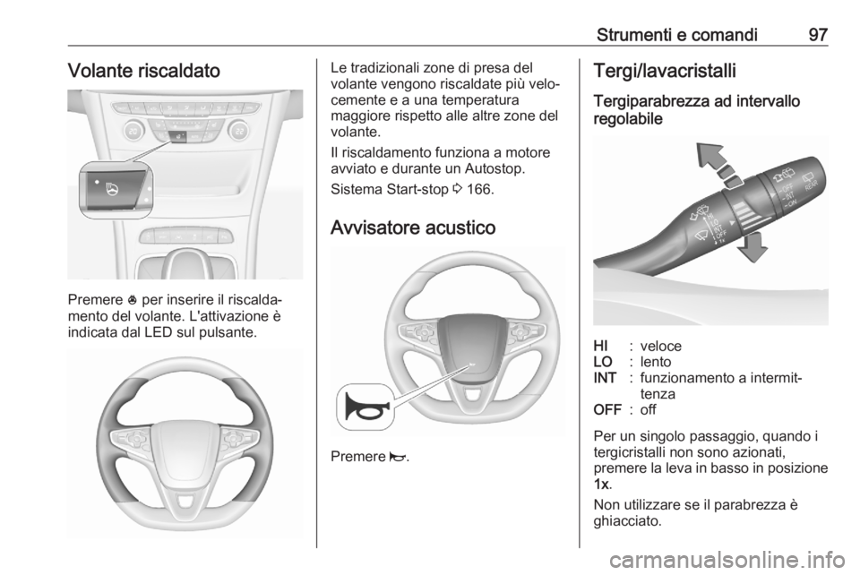 OPEL ASTRA K 2020 Manuale di uso e manutenzione (in Italian) Strumenti e comandi97Volante riscaldato
Premere * per inserire il riscalda‐
mento del volante. L'attivazione è
indicata dal LED sul pulsante.
Le tradizionali zone di presa del
volante vengono r OPEL ASTRA K 2020 Manuale di uso e manutenzione (in Italian) Strumenti e comandi97Volante riscaldato
Premere * per inserire il riscalda‐
mento del volante. L'attivazione è
indicata dal LED sul pulsante.
Le tradizionali zone di presa del
volante vengono r
