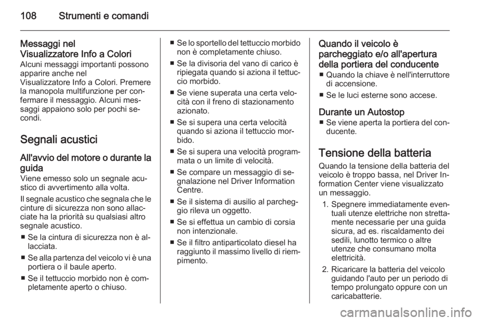 OPEL CASCADA 2014  Manuale di uso e manutenzione (in Italian) 108Strumenti e comandi
Messaggi nel
Visualizzatore Info a Colori Alcuni messaggi importanti possono
apparire anche nel
Visualizzatore Info a Colori. Premere
la manopola multifunzione per con‐
fermar