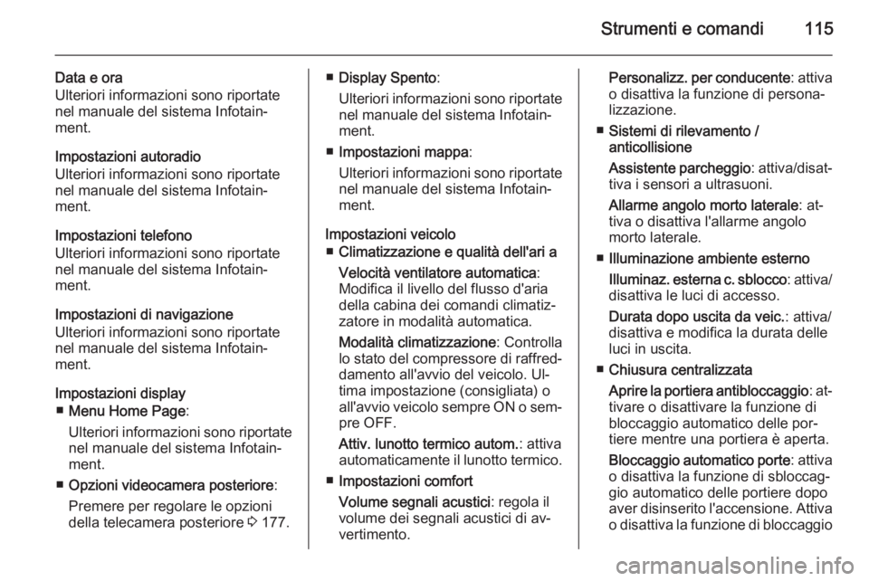 OPEL CASCADA 2014  Manuale di uso e manutenzione (in Italian) Strumenti e comandi115
Data e ora
Ulteriori informazioni sono riportate
nel manuale del sistema Infotain‐ ment.
Impostazioni autoradio
Ulteriori informazioni sono riportate
nel manuale del sistema I