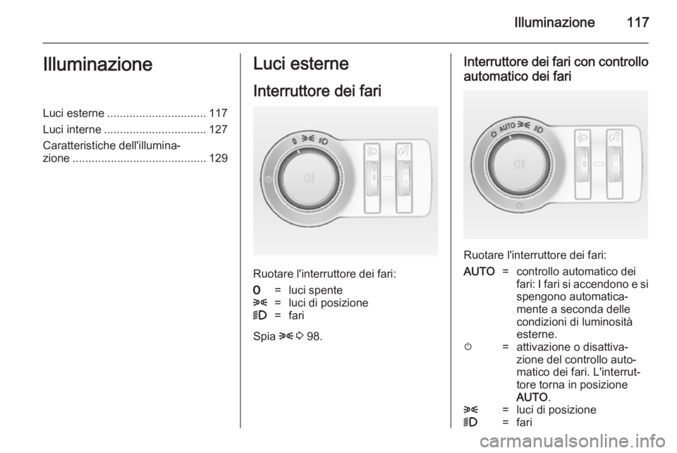 OPEL CASCADA 2014  Manuale di uso e manutenzione (in Italian) Illuminazione117IlluminazioneLuci esterne............................... 117
Luci interne ................................ 127
Caratteristiche dell'illumina‐ zione ..............................