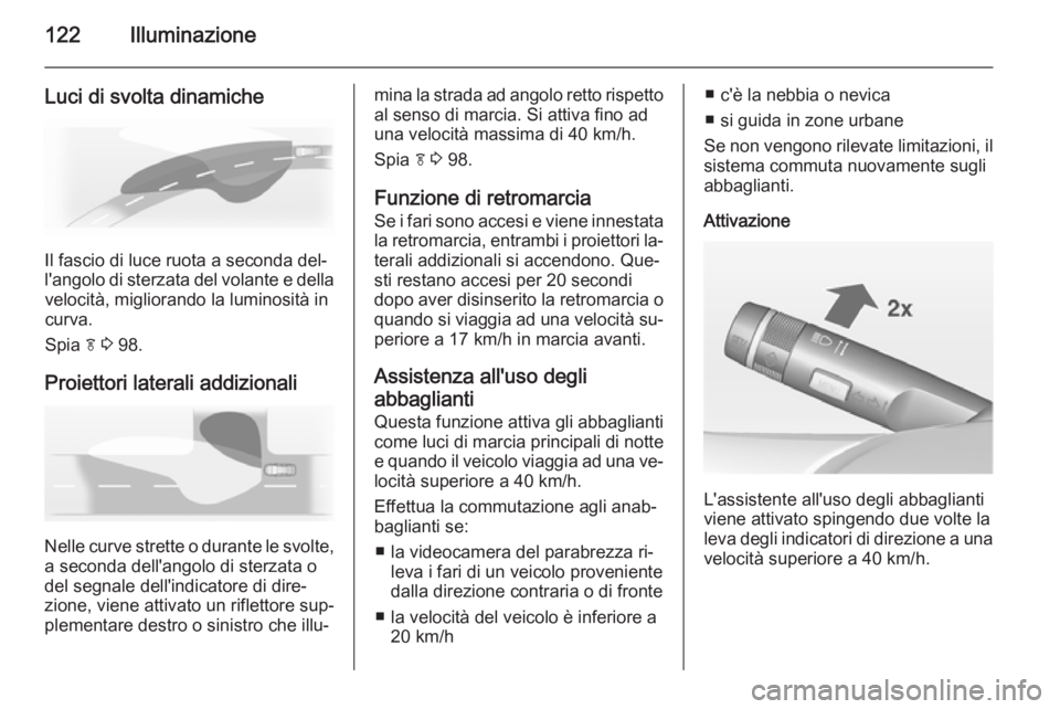 OPEL CASCADA 2014  Manuale di uso e manutenzione (in Italian) 122Illuminazione
Luci di svolta dinamiche
Il fascio di luce ruota a seconda del‐
l'angolo di sterzata del volante e della velocità, migliorando la luminosità in
curva.
Spia  f 3  98.
Proiettor