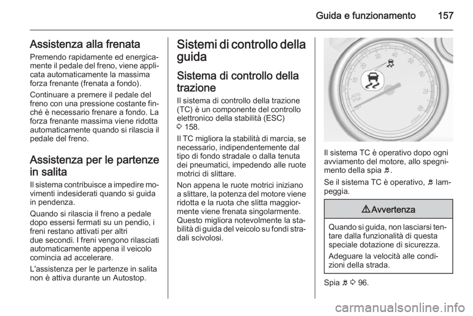OPEL CASCADA 2014  Manuale di uso e manutenzione (in Italian) Guida e funzionamento157Assistenza alla frenataPremendo rapidamente ed energica‐
mente il pedale del freno, viene appli‐
cata automaticamente la massima
forza frenante (frenata a fondo).
Continuar