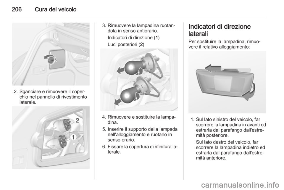 OPEL CASCADA 2014  Manuale di uso e manutenzione (in Italian) 206Cura del veicolo
2. Sganciare e rimuovere il coper‐chio nel pannello di rivestimento
laterale.
3. Rimuovere la lampadina ruotan‐ dola in senso antiorario.
Indicatori di direzione ( 1)
Luci post