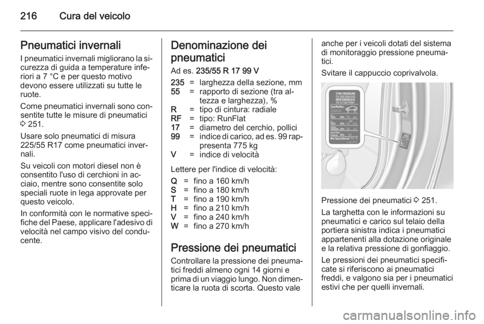 OPEL CASCADA 2014  Manuale di uso e manutenzione (in Italian) 216Cura del veicoloPneumatici invernaliI pneumatici invernali migliorano la si‐curezza di guida a temperature infe‐riori a 7 °C e per questo motivo
devono essere utilizzati su tutte le
ruote.
Com