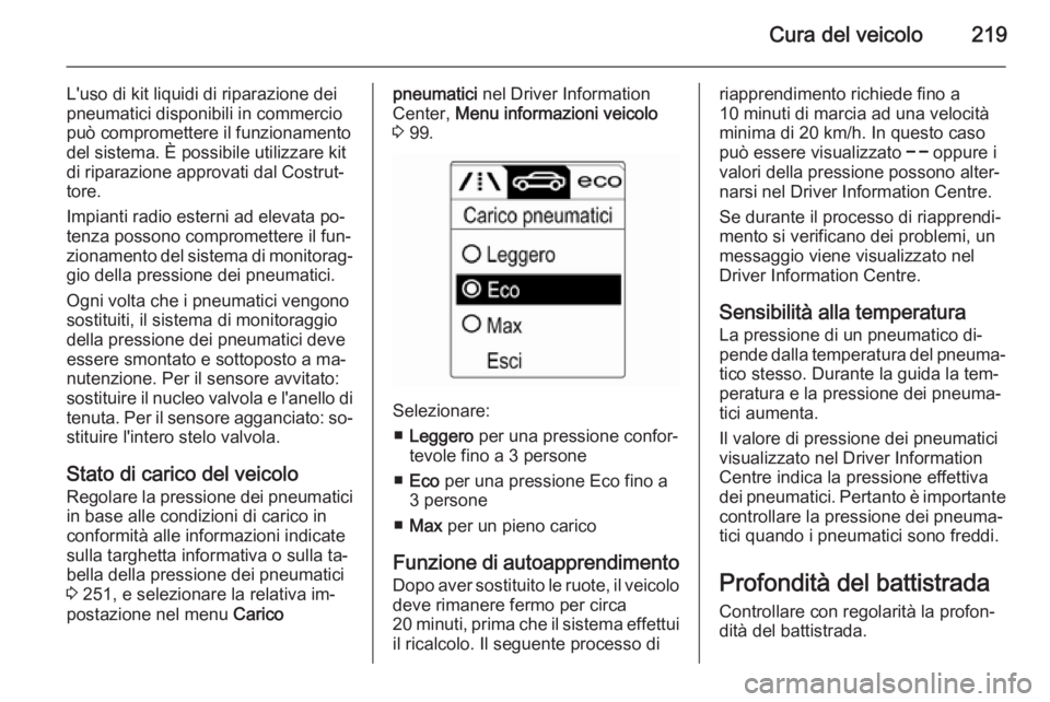 OPEL CASCADA 2014  Manuale di uso e manutenzione (in Italian) Cura del veicolo219
L'uso di kit liquidi di riparazione dei
pneumatici disponibili in commercio
può compromettere il funzionamento
del sistema. È possibile utilizzare kit
di riparazione approvat