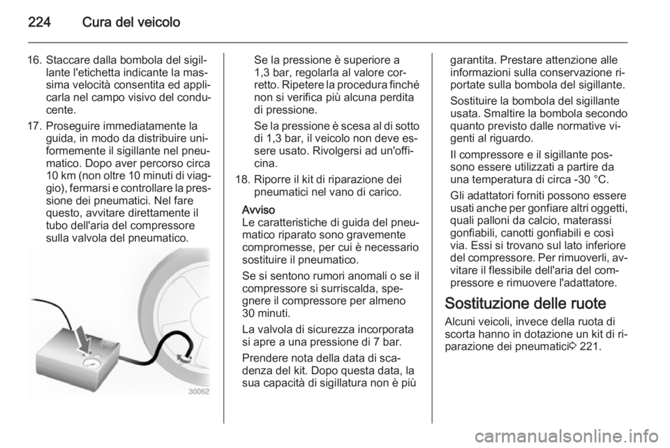 OPEL CASCADA 2014 Manuale di uso e manutenzione (in Italian) 224Cura del veicolo
16. Staccare dalla bombola del sigil‐lante l'etichetta indicante la mas‐
sima velocità consentita ed appli‐
carla nel campo visivo del condu‐
cente.
17. Proseguire imm OPEL CASCADA 2014 Manuale di uso e manutenzione (in Italian) 224Cura del veicolo
16. Staccare dalla bombola del sigil‐lante l'etichetta indicante la mas‐
sima velocità consentita ed appli‐
carla nel campo visivo del condu‐
cente.
17. Proseguire imm