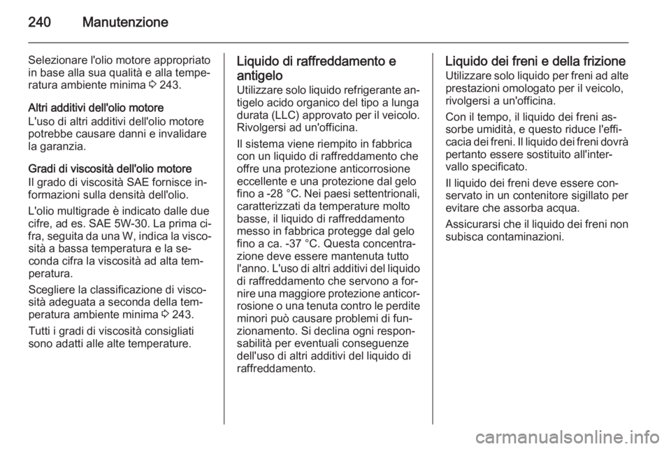 OPEL CASCADA 2014  Manuale di uso e manutenzione (in Italian) 240Manutenzione
Selezionare l'olio motore appropriato
in base alla sua qualità e alla tempe‐ ratura ambiente minima  3 243.
Altri additivi dell'olio motore
L'uso di altri additivi dell&