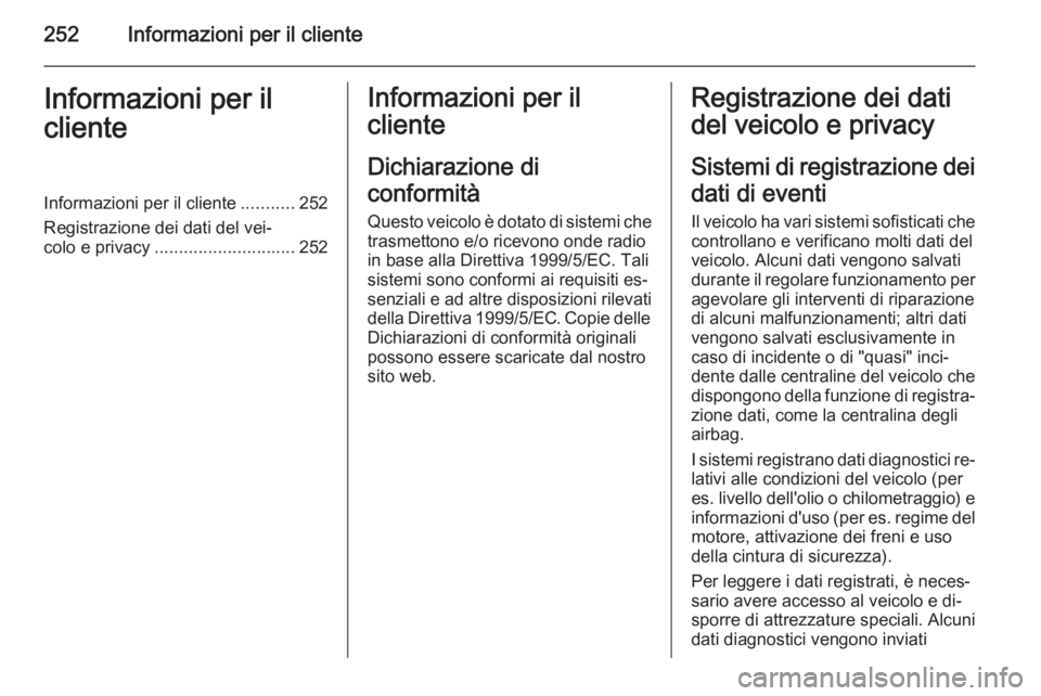 OPEL CASCADA 2014  Manuale di uso e manutenzione (in Italian) 252Informazioni per il clienteInformazioni per il
clienteInformazioni per il cliente ...........252
Registrazione dei dati del vei‐
colo e privacy ............................. 252Informazioni per i