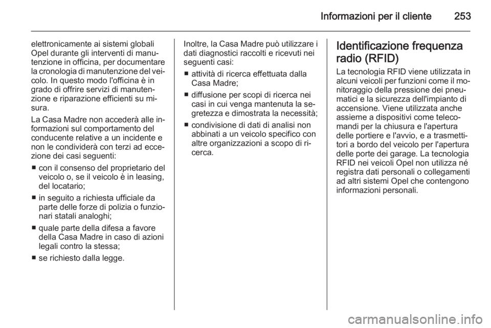 OPEL CASCADA 2014  Manuale di uso e manutenzione (in Italian) Informazioni per il cliente253
elettronicamente ai sistemi globali
Opel durante gli interventi di manu‐
tenzione in officina, per documentare
la cronologia di manutenzione del vei‐
colo. In questo