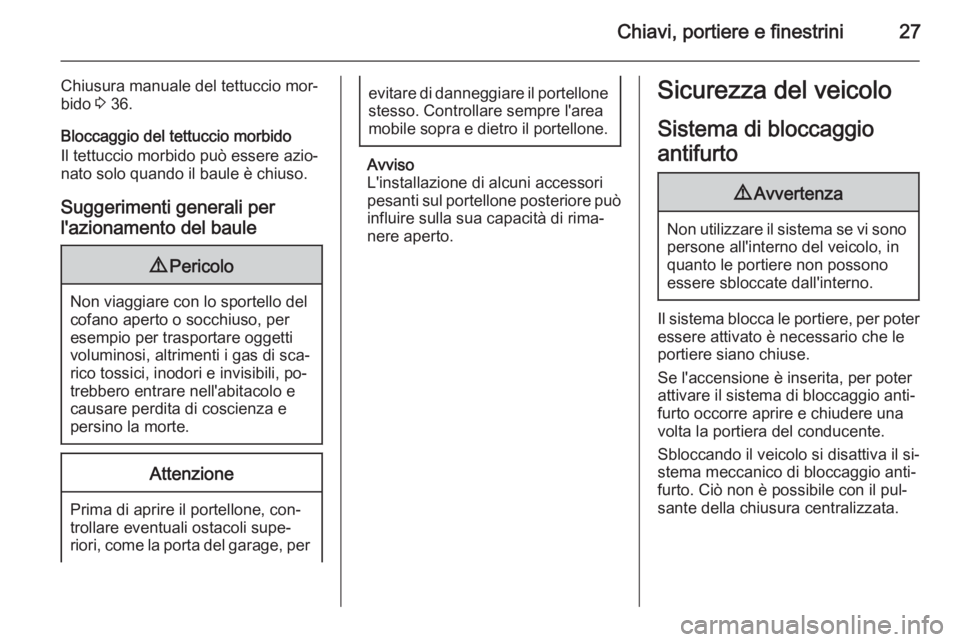 OPEL CASCADA 2014  Manuale di uso e manutenzione (in Italian) Chiavi, portiere e finestrini27
Chiusura manuale del tettuccio mor‐
bido  3 36.
Bloccaggio del tettuccio morbido
Il tettuccio morbido può essere azio‐
nato solo quando il baule è chiuso.
Suggeri