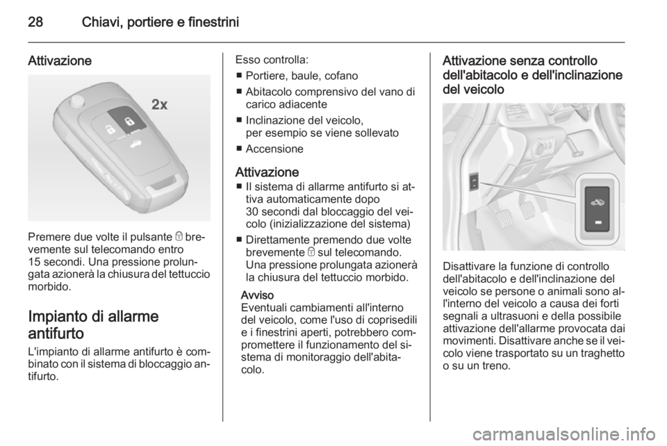 OPEL CASCADA 2014  Manuale di uso e manutenzione (in Italian) 28Chiavi, portiere e finestrini
Attivazione
Premere due volte il pulsante e bre‐
vemente sul telecomando entro
15 secondi. Una pressione prolun‐
gata azionerà la chiusura del tettuccio
morbido.
I