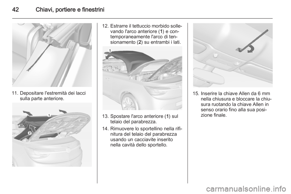 OPEL CASCADA 2014 Manuale di uso e manutenzione (in Italian) 42Chiavi, portiere e finestrini
11. Depositare l'estremità dei laccisulla parte anteriore.
12.Estrarre il tettuccio morbido solle‐
vando l'arco anteriore ( 1) e con‐
temporaneamente l' OPEL CASCADA 2014 Manuale di uso e manutenzione (in Italian) 42Chiavi, portiere e finestrini
11. Depositare l'estremità dei laccisulla parte anteriore.
12.Estrarre il tettuccio morbido solle‐
vando l'arco anteriore ( 1) e con‐
temporaneamente l'