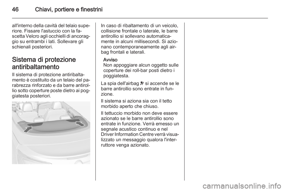 OPEL CASCADA 2014 Manuale di uso e manutenzione (in Italian) 46Chiavi, portiere e finestrini
all'interno della cavità del telaio supe‐riore. Fissare l'astuccio con la fa‐
scetta Velcro agli occhielli di ancorag‐ gio su entrambi i lati. Sollevare OPEL CASCADA 2014 Manuale di uso e manutenzione (in Italian) 46Chiavi, portiere e finestrini
all'interno della cavità del telaio supe‐riore. Fissare l'astuccio con la fa‐
scetta Velcro agli occhielli di ancorag‐ gio su entrambi i lati. Sollevare