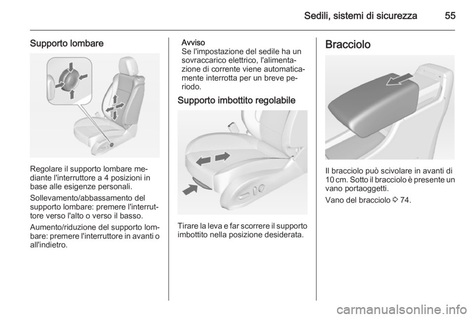 OPEL CASCADA 2014  Manuale di uso e manutenzione (in Italian) Sedili, sistemi di sicurezza55
Supporto lombare
Regolare il supporto lombare me‐
diante l'interruttore a 4 posizioni in
base alle esigenze personali.
Sollevamento/abbassamento del
supporto lomba