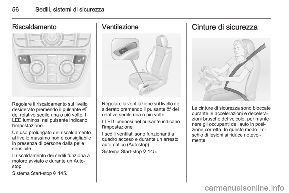 OPEL CASCADA 2014  Manuale di uso e manutenzione (in Italian) 56Sedili, sistemi di sicurezzaRiscaldamento
Regolare il riscaldamento sul livello
desiderato premendo il pulsante  ß
del relativo sedile una o più volte. I
LED luminosi nel pulsante indicano
l'i