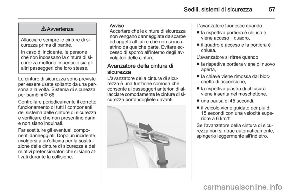 OPEL CASCADA 2014  Manuale di uso e manutenzione (in Italian) Sedili, sistemi di sicurezza579Avvertenza
Allacciare sempre le cinture di si‐
curezza prima di partire.
In caso di incidente, le persone
che non indossano la cintura di si‐
curezza mettono in peri