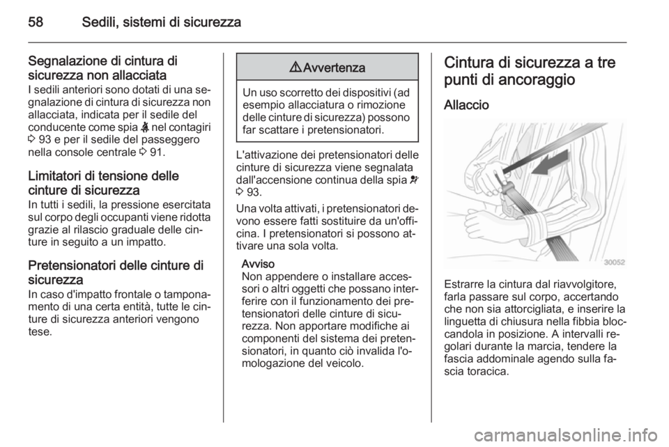 OPEL CASCADA 2014  Manuale di uso e manutenzione (in Italian) 58Sedili, sistemi di sicurezza
Segnalazione di cintura di
sicurezza non allacciata I sedili anteriori sono dotati di una se‐
gnalazione di cintura di sicurezza non allacciata, indicata per il sedile