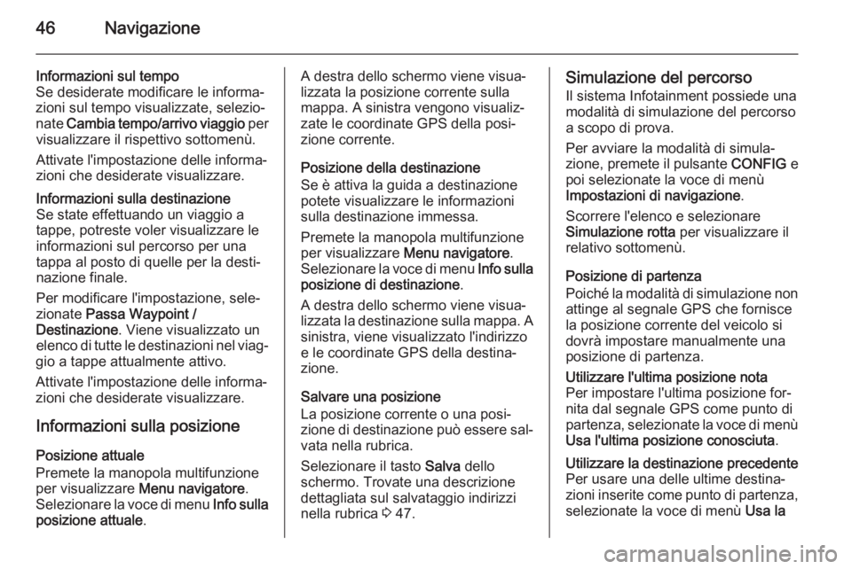OPEL CASCADA 2014.5 Manuale del sistema Infotainment (in Italian) 46Navigazione
Informazioni sul tempo
Se desiderate modificare le informa‐
zioni sul tempo visualizzate, selezio‐
nate Cambia tempo/arrivo viaggio per
visualizzare il rispettivo sottomenù.
Attiv OPEL CASCADA 2014.5 Manuale del sistema Infotainment (in Italian) 46Navigazione
Informazioni sul tempo
Se desiderate modificare le informa‐
zioni sul tempo visualizzate, selezio‐
nate Cambia tempo/arrivo viaggio per
visualizzare il rispettivo sottomenù.
Attiv