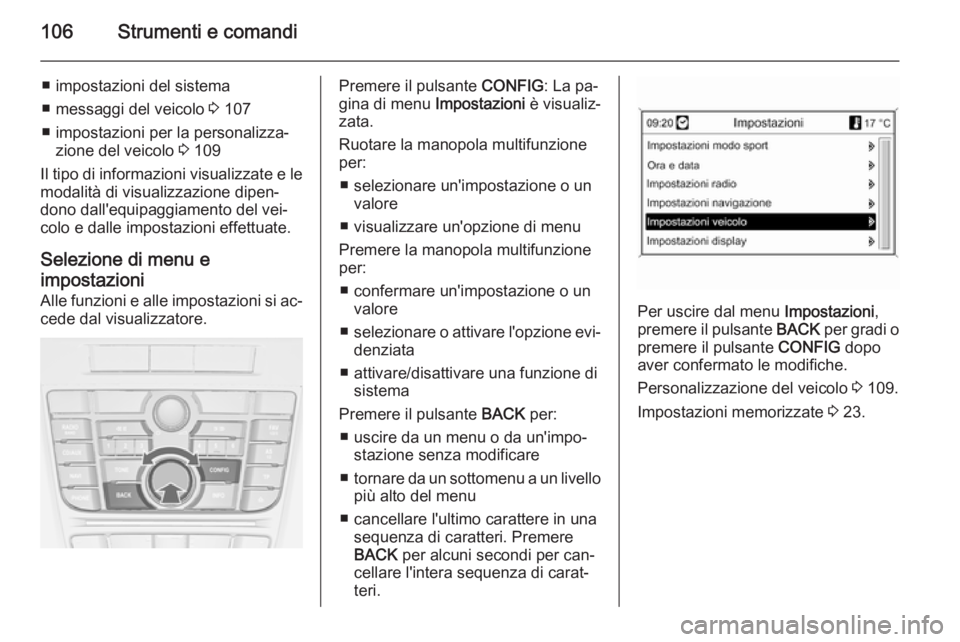 OPEL CASCADA 2014.5 Manuale di uso e manutenzione (in Italian) 106Strumenti e comandi
■ impostazioni del sistema
■ messaggi del veicolo 3 107
■ impostazioni per la personalizza‐ zione del veicolo 3 109
Il tipo di informazioni visualizzate e le
modalità OPEL CASCADA 2014.5 Manuale di uso e manutenzione (in Italian) 106Strumenti e comandi
■ impostazioni del sistema
■ messaggi del veicolo 3 107
■ impostazioni per la personalizza‐ zione del veicolo 3 109
Il tipo di informazioni visualizzate e le
modalità