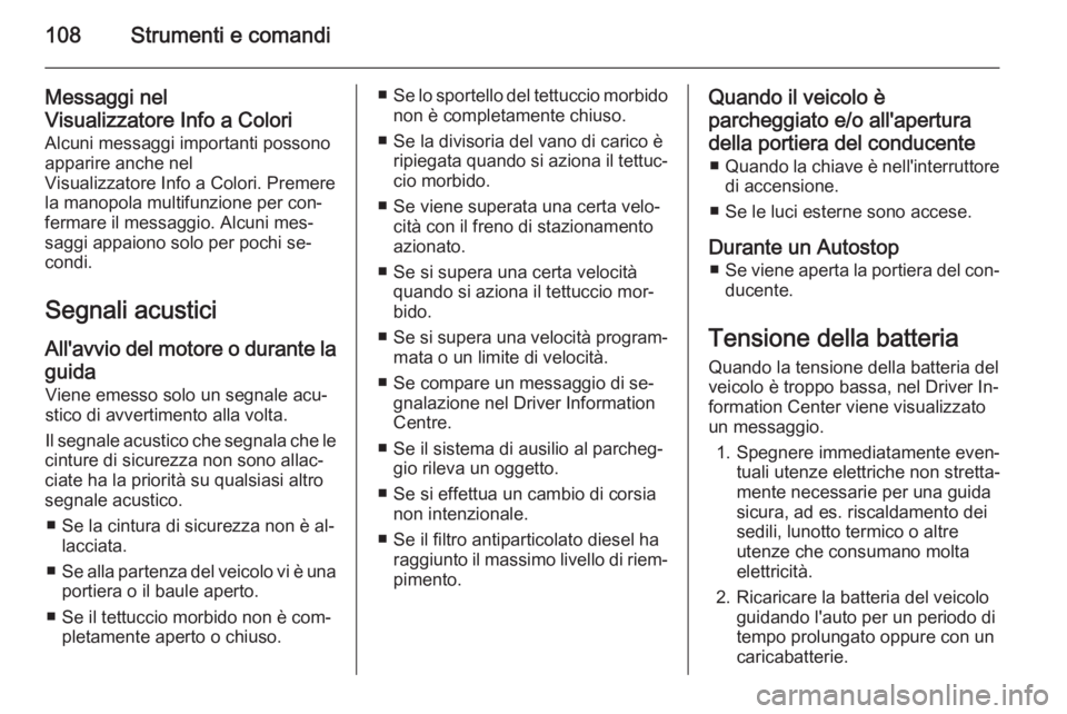 OPEL CASCADA 2014.5 Manuale di uso e manutenzione (in Italian) 108Strumenti e comandi
Messaggi nel
Visualizzatore Info a Colori Alcuni messaggi importanti possono
apparire anche nel
Visualizzatore Info a Colori. Premere
la manopola multifunzione per con‐
fermar OPEL CASCADA 2014.5 Manuale di uso e manutenzione (in Italian) 108Strumenti e comandi
Messaggi nel
Visualizzatore Info a Colori Alcuni messaggi importanti possono
apparire anche nel
Visualizzatore Info a Colori. Premere
la manopola multifunzione per con‐
fermar