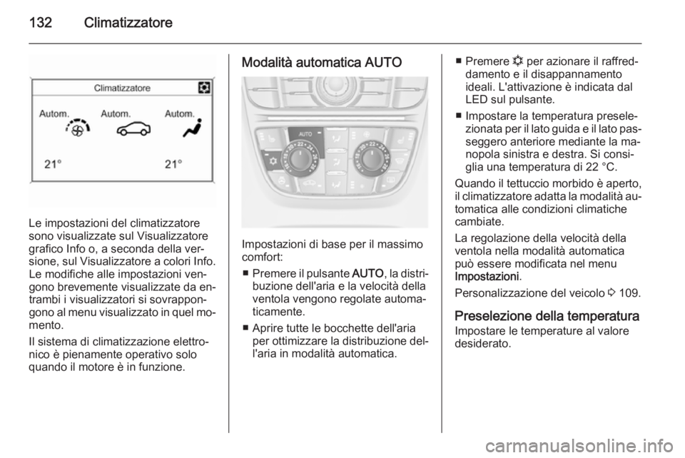 OPEL CASCADA 2014.5  Manuale di uso e manutenzione (in Italian) 132Climatizzatore
Le impostazioni del climatizzatore
sono visualizzate sul Visualizzatore grafico Info o, a seconda della ver‐
sione, sul Visualizzatore a colori Info. Le modifiche alle impostazioni