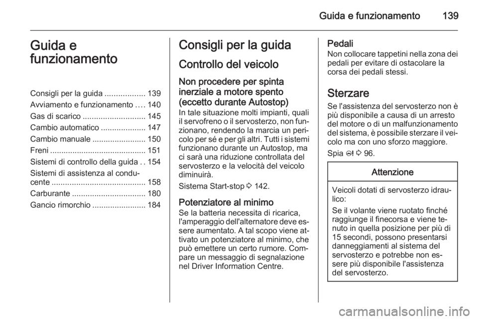 OPEL CASCADA 2014.5  Manuale di uso e manutenzione (in Italian) Guida e funzionamento139Guida e
funzionamentoConsigli per la guida ..................139
Avviamento e funzionamento ....140
Gas di scarico ............................ 145
Cambio automatico ..........