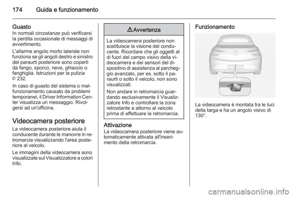OPEL CASCADA 2014.5  Manuale di uso e manutenzione (in Italian) 174Guida e funzionamento
Guasto
In normali circostanze può verificarsi
la perdita occasionale di messaggi di
avvertimento.
L'allarme angolo morto laterale non
funziona se gli angoli destro e sini