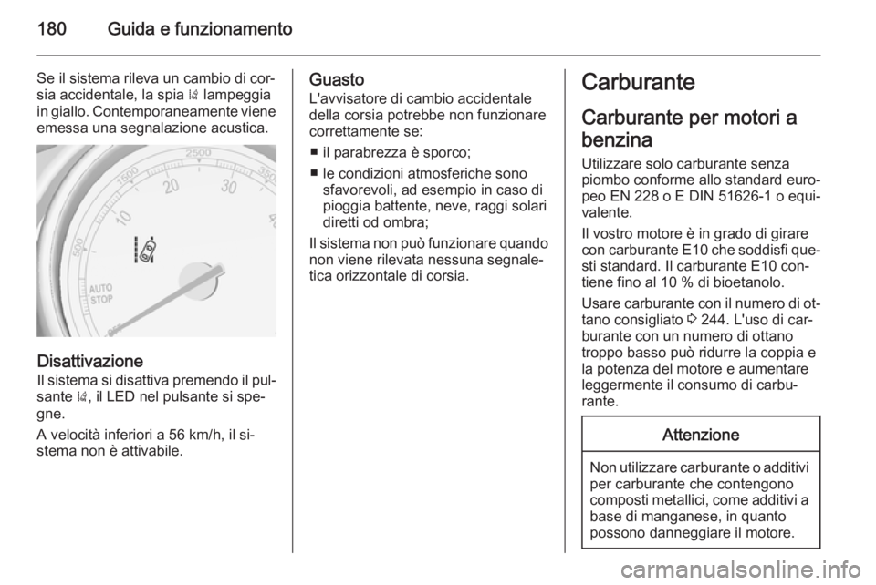 OPEL CASCADA 2014.5  Manuale di uso e manutenzione (in Italian) 180Guida e funzionamento
Se il sistema rileva un cambio di cor‐
sia accidentale, la spia  ) lampeggia
in giallo. Contemporaneamente viene
emessa una segnalazione acustica.
Disattivazione
Il sistema 
