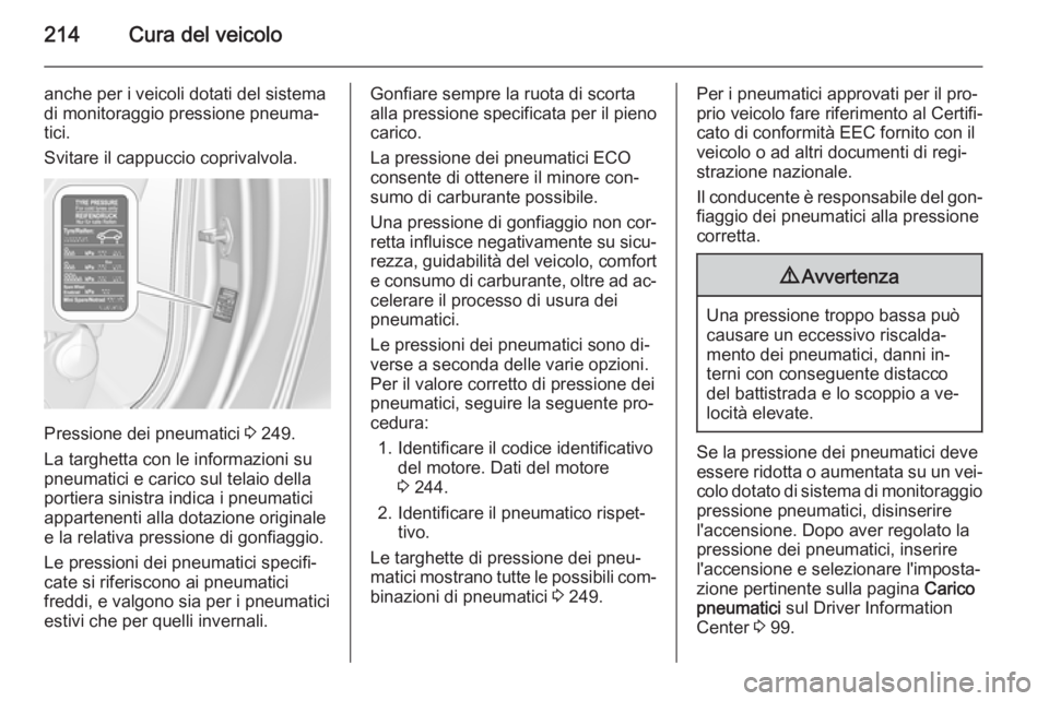 OPEL CASCADA 2014.5  Manuale di uso e manutenzione (in Italian) 214Cura del veicolo
anche per i veicoli dotati del sistema
di monitoraggio pressione pneuma‐
tici.
Svitare il cappuccio coprivalvola.
Pressione dei pneumatici  3 249.
La targhetta con le informazion