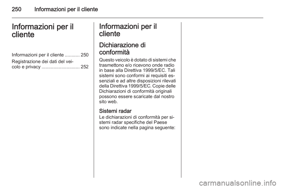 OPEL CASCADA 2014.5 Manuale di uso e manutenzione (in Italian) 250Informazioni per il clienteInformazioni per il
clienteInformazioni per il cliente ...........250
Registrazione dei dati del vei‐
colo e privacy ............................. 252Informazioni per i OPEL CASCADA 2014.5 Manuale di uso e manutenzione (in Italian) 250Informazioni per il clienteInformazioni per il
clienteInformazioni per il cliente ...........250
Registrazione dei dati del vei‐
colo e privacy ............................. 252Informazioni per i