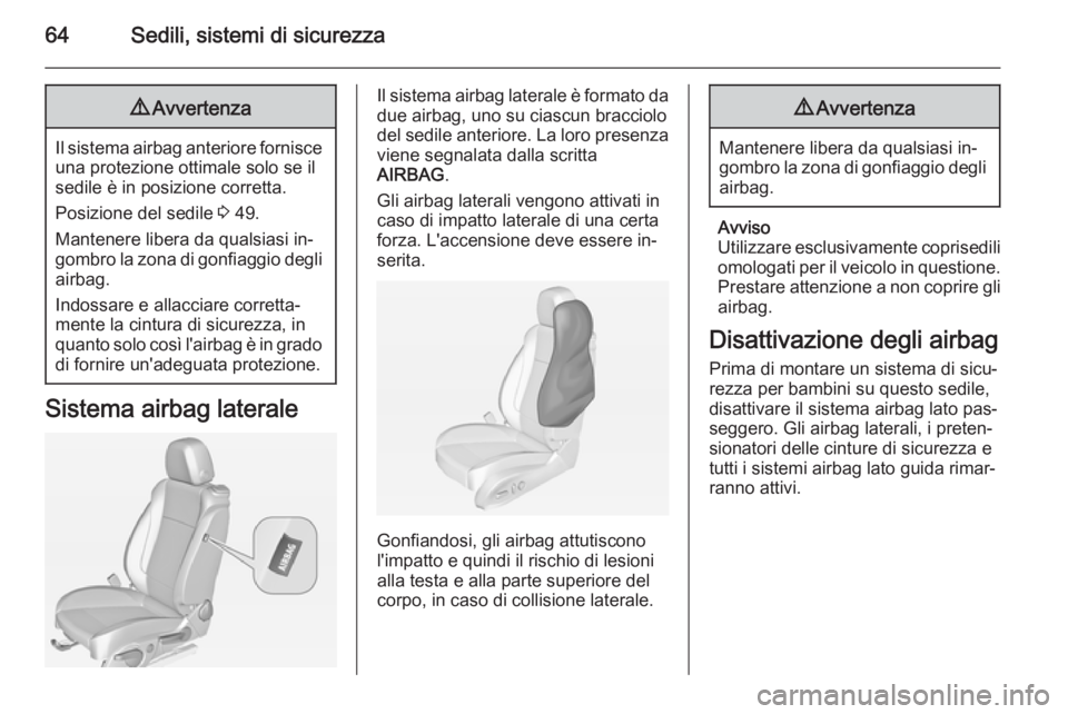 OPEL CASCADA 2014.5  Manuale di uso e manutenzione (in Italian) 64Sedili, sistemi di sicurezza9Avvertenza
Il sistema airbag anteriore fornisce
una protezione ottimale solo se il
sedile è in posizione corretta.
Posizione del sedile  3 49.
Mantenere libera da quals