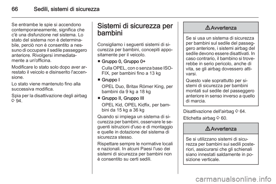 OPEL CASCADA 2014.5  Manuale di uso e manutenzione (in Italian) 66Sedili, sistemi di sicurezza
Se entrambe le spie si accendono
contemporaneamente, significa che
c'è una disfunzione nel sistema. Lo
stato del sistema non è determina‐
bile, perciò non è co