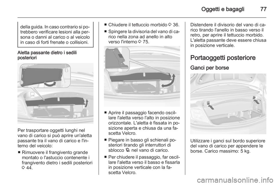 OPEL CASCADA 2014.5 Manuale di uso e manutenzione (in Italian) Oggetti e bagagli77della guida. In caso contrario si po‐trebbero verificare lesioni alla per‐ sona o danni al carico o al veicolo
in caso di forti frenate o collisioni.
Aletta passante dietro i se OPEL CASCADA 2014.5 Manuale di uso e manutenzione (in Italian) Oggetti e bagagli77della guida. In caso contrario si po‐trebbero verificare lesioni alla per‐ sona o danni al carico o al veicolo
in caso di forti frenate o collisioni.
Aletta passante dietro i se